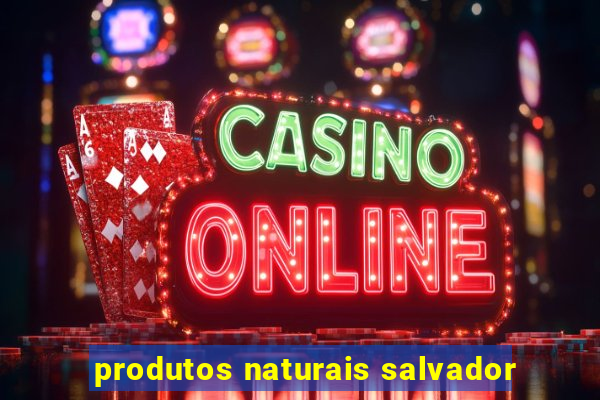 produtos naturais salvador